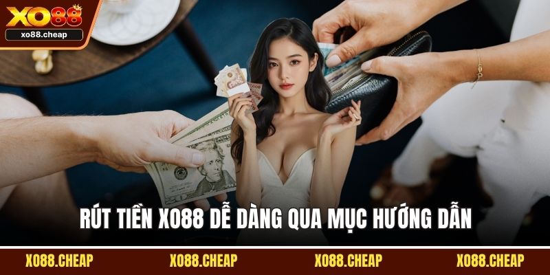 Rút tiền XO88 Rút tiền XO88 dễ dàng qua mục hướng dẫn