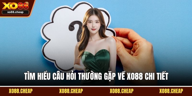 Câu hỏi thường gặp Tìm hiểu câu hỏi thường gặp về XO88 chi tiết