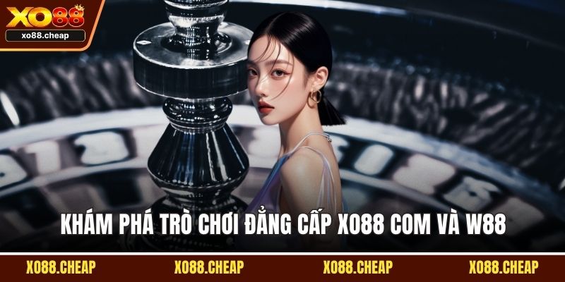 Xo88 và W88 Khám phá trò chơi đẳng cấp Xo88 com và W88