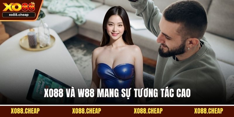 Xo88 và W88 Xo88 và W88 mang sự tương tác cao