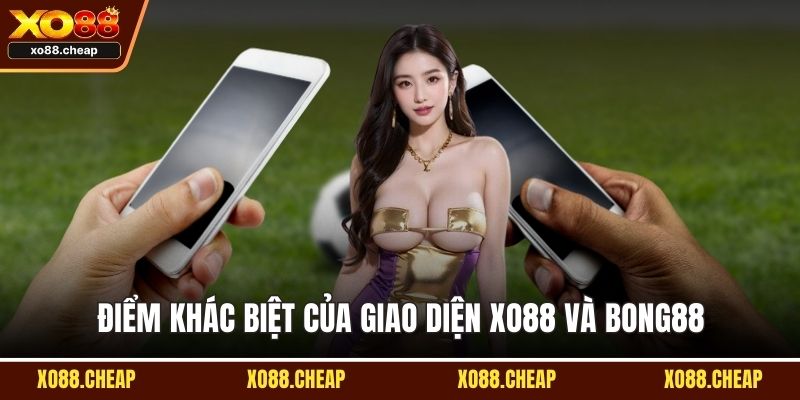 Điểm khác biệt của giao diện Xo88 và Bong88