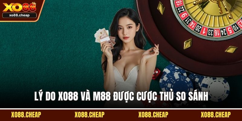 Lý do Xo88 và M88 được cược thủ so sánh