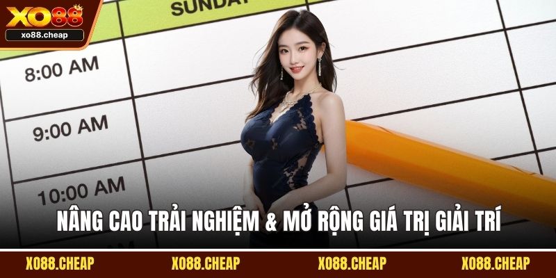 Nâng cao trải nghiệm & mở rộng giá trị giải trí