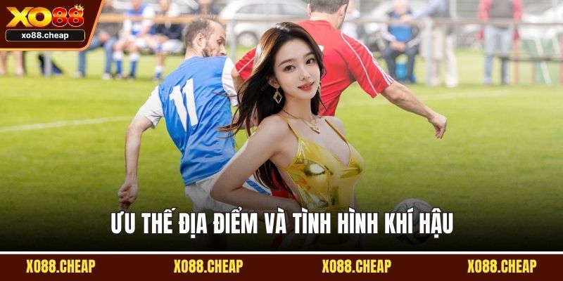 Ưu thế địa điểm và tình hình khí hậu