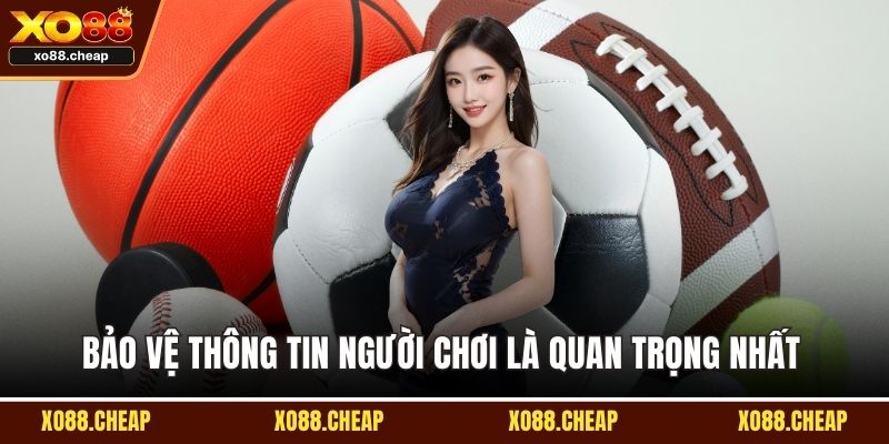 Bảo vệ thông tin người chơi là quan trọng nhất