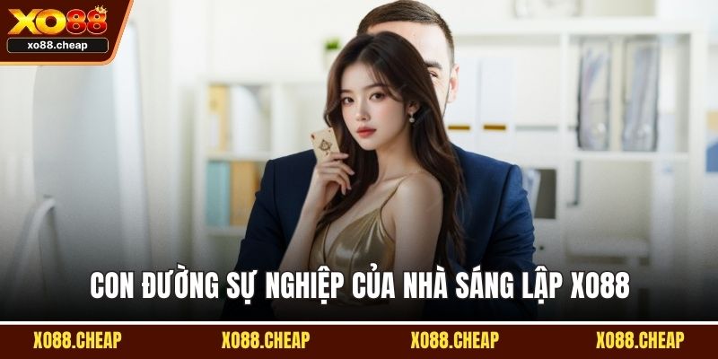 Con đường sự nghiệp của nhà sáng lập Xo88