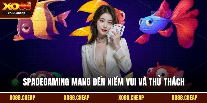Spadegaming mang đến niềm vui và thử thách