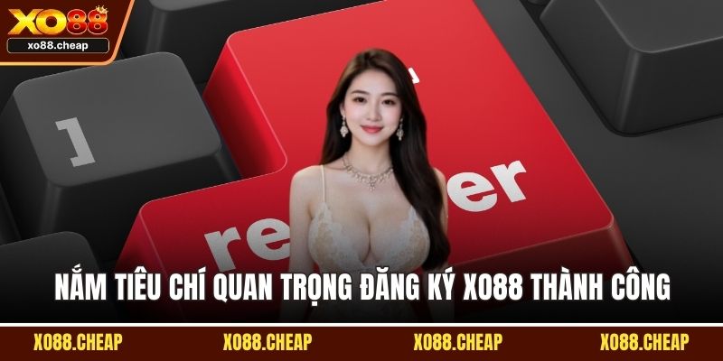 Nắm tiêu chí quan trọng đăng ký XO88 thành công
